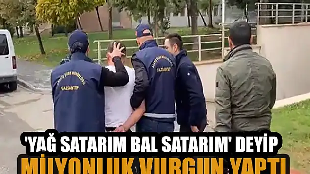 'Yağ satarım bal satarım' deyip milyonluk vurgun yaptı