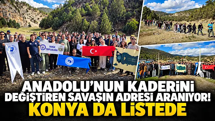 Anadolu’nun kaderini değiştiren savaşın adresi aranıyor! Konya da listede