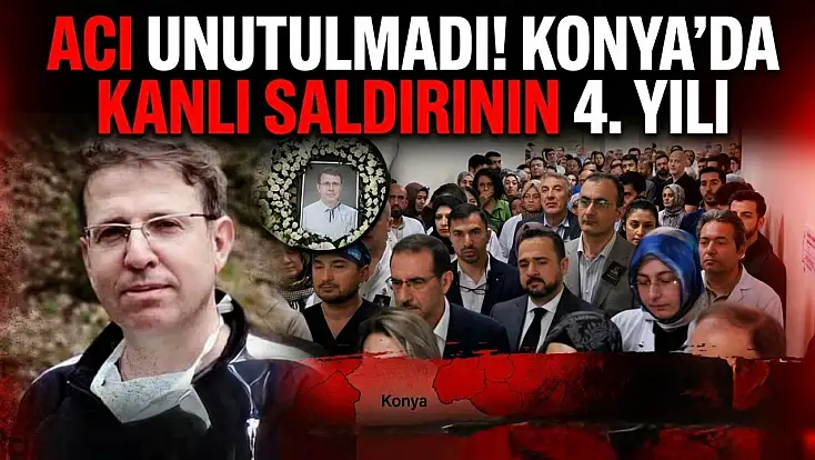 Acı unutulmadı! Konya’da kanlı saldırının 4'üncü yılı