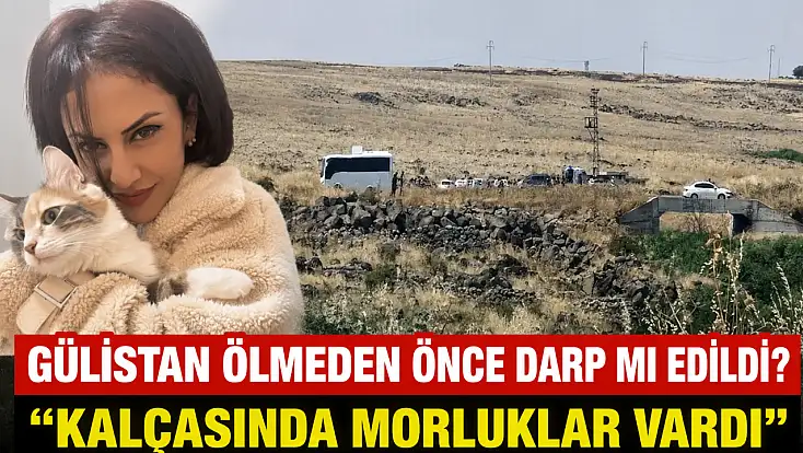 Gülistan ölmeden önce darp mı edildi? ‘Kalçasında morluklar vardı’