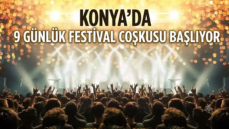 Konya bu coşkuyla sallanacak! 9 günlük dev festivalin detayları belli oldu!