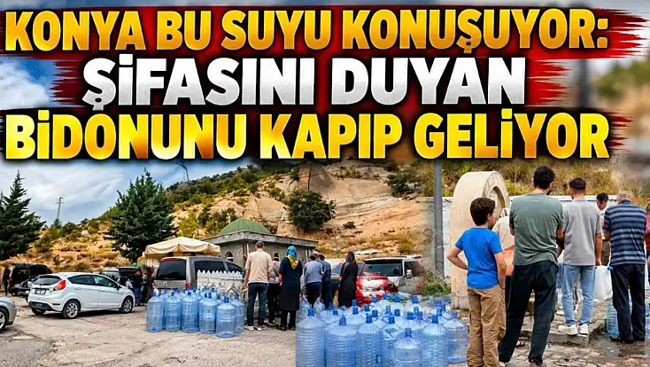 Konya bu suyu konuşuyor: Şifasını duyan bidonunu kapıp geliyor