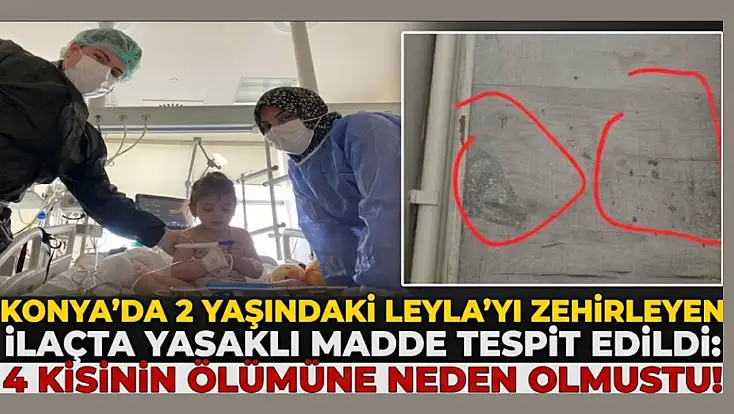 Konya’da 2 yaşındaki Leyla’yı zehirleyen ilaçta yasaklı madde tespit edildi: 4 kişinin ölümüne neden olmuştu!