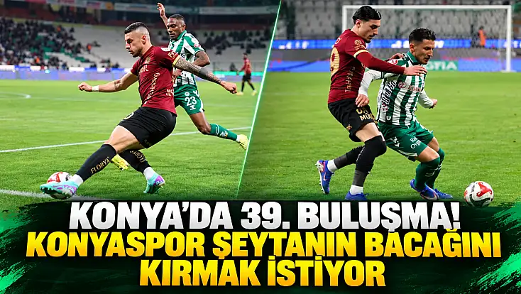 Konya’da 39. buluşma! Konyaspor şeytanın bacağını kırmak istiyor