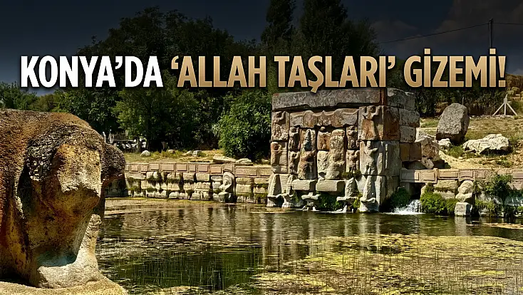 Konya’da ‘Allah Taşları’ gizemi!