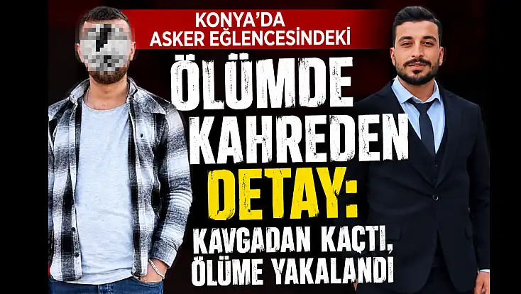 Konya’da asker eğlencesindeki ölümde kahreden detay: Kavgadan kaçtı, ölüme yakalandı