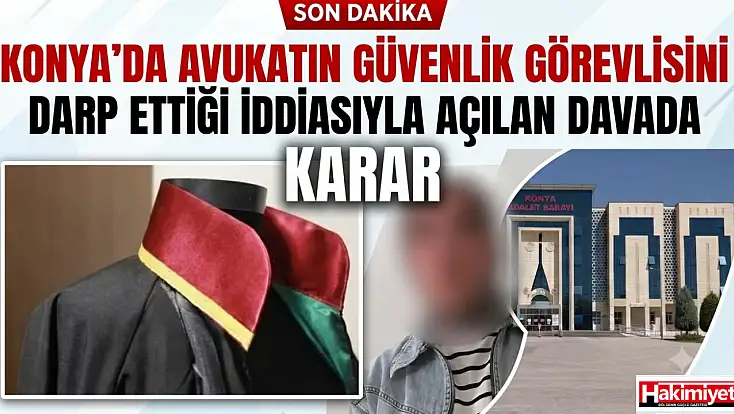 Konya’da avukatın güvenlik görevlisini darp ettiği iddiasıyla açılan davada karar