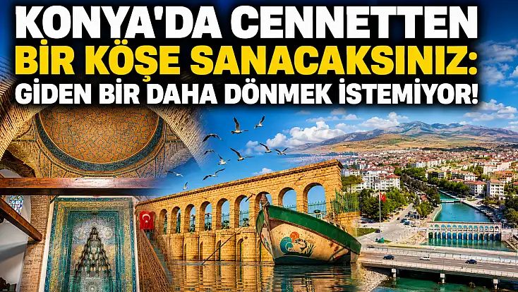 Konya'da cennetten bir köşe sanacaksınız: Giden bir daha dönmek istemiyor!