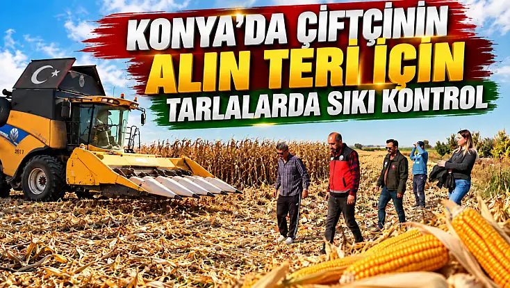Konya’da çiftçinin alın teri için tarlalarda sıkı kontrol