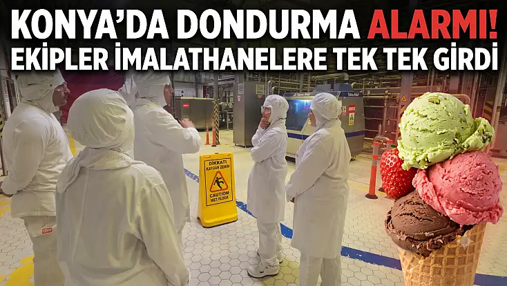 Konya’da dondurma alarmı! Ekipler imalathanelere tek tek girdi