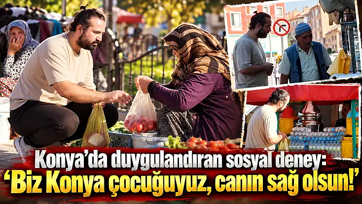 Konya’da duygulandıran sosyal deney: ‘Biz Konya çocuğuyuz, canın sağ olsun!’