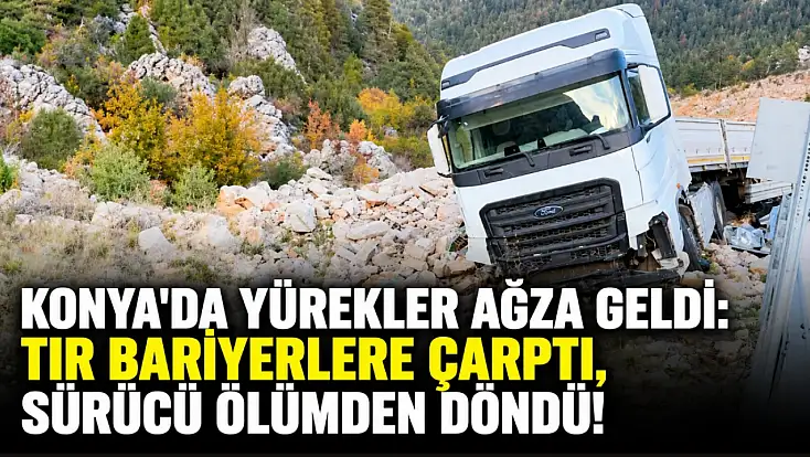 Konya'da yürekler ağza geldi: TIR bariyerlere çarptı, sürücü ölümden döndü!