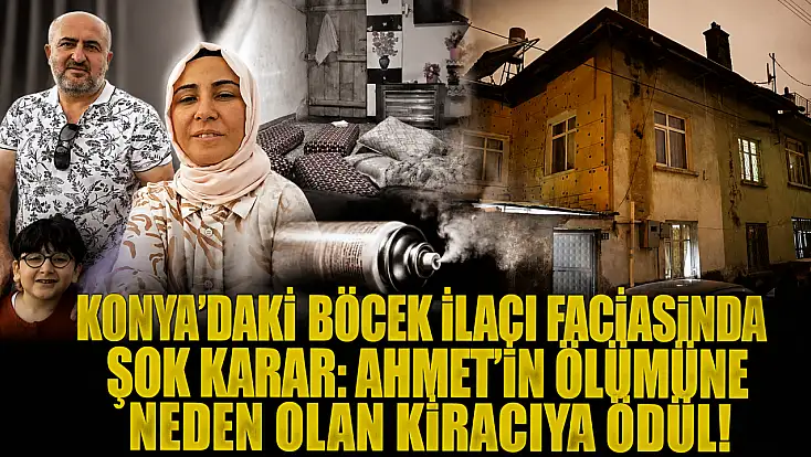 Konya'daki böcek ilacı faciasında şok karar: Ahmet'in ölümüne neden olan kiracıya ödül!