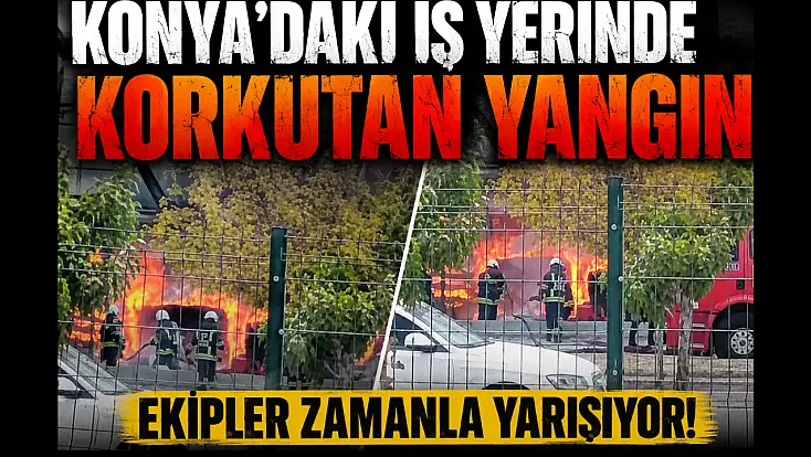 Konya'daki iş yerinde korkutan yangın: Ekipler zamanla yarışıyor!