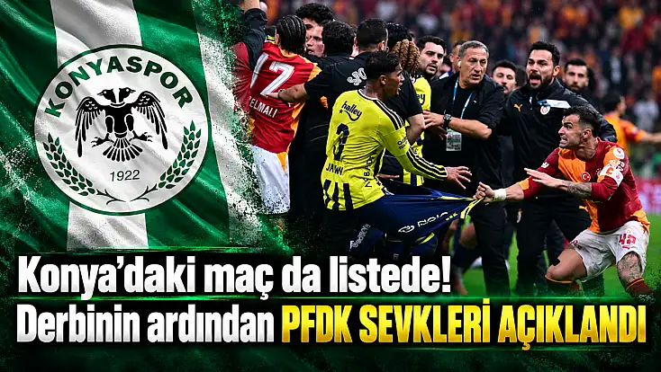 Konya’daki maç da listede! Derbinin ardından PFDK sevkleri açıklandı