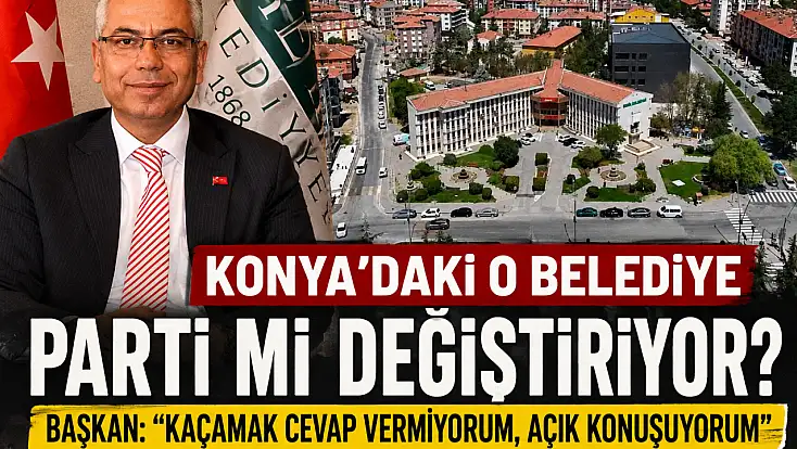 Konya’daki o belediye parti mi değiştiriyor? Başkan: ‘kaçamak cevap vermiyorum, açık konuşuyorum’