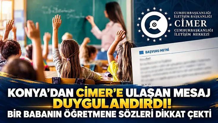 Konya’dan CİMER’e ulaşan mesaj duygulandırdı! Bir babanın öğretmene sözleri dikkat çekti