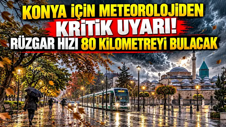 Konya için meteorolojiden kritik uyarı! Rüzgar hızı 80 kilometreyi bulacak