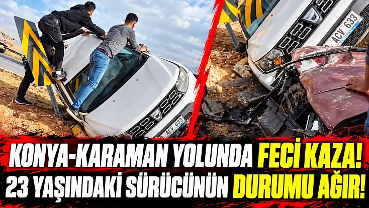 Konya- Karaman yolunda feci kaza! 23 yaşındaki sürücünün durumu ağır