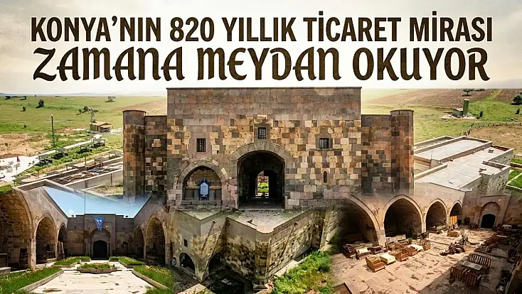 Konya’nın 820 yıllık ticaret mirası zamana meydan okuyor