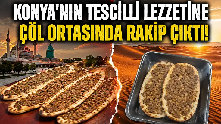 Konya'nın tescilli lezzetine çöl ortasında rakip çıktı!