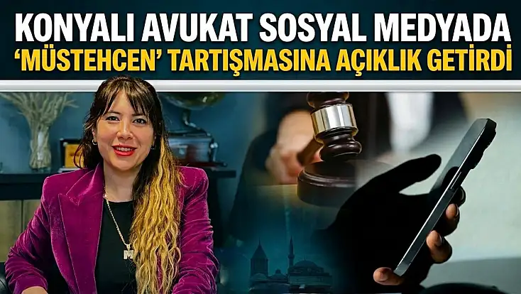 Konyalı Avukat sosyal medyada ‘müstehcen’ tartışmasına açıklık getirdi