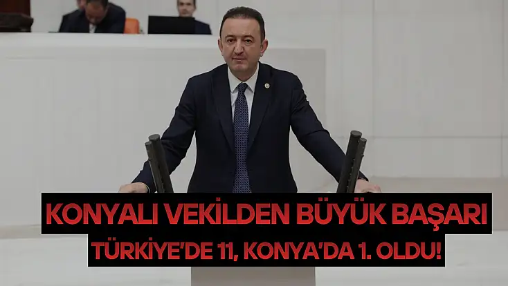 Konyalı vekilden büyük başarı: Türkiye’de 11, Konya’da 1. oldu!
