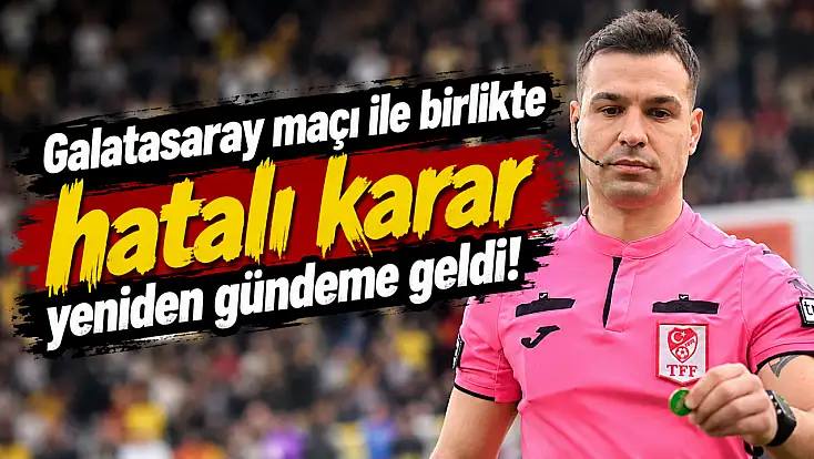 Konyaspor-Galatasaray maçının hakemiyle birlikte o karar yeniden gündeme geldi