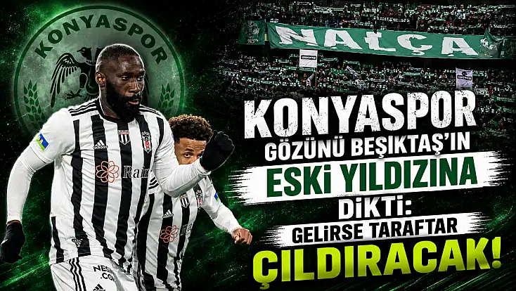 Konyaspor gözünü Beşiktaş’ın eski yıldızına dikti: Gelirse taraftar çıldıracak!