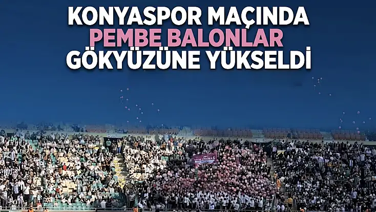 Konyaspor maçında pembe balonlar gökyüzüne yükseldi!
