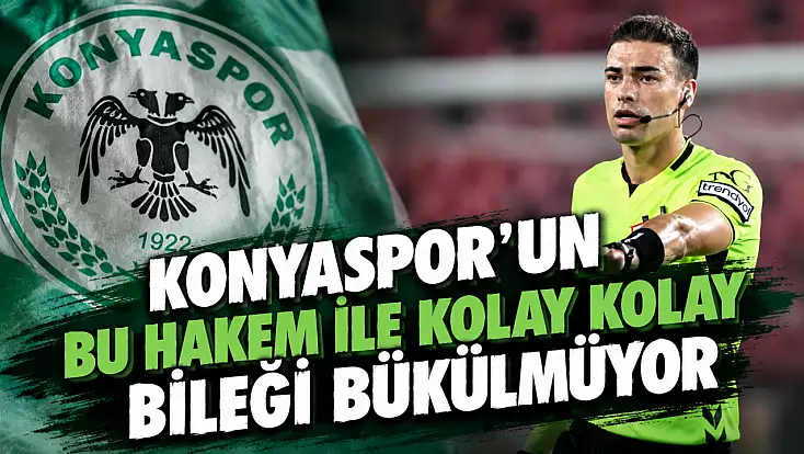 Konyaspor’un bu hakem ile kolay kolay bileği bükülmüyor
