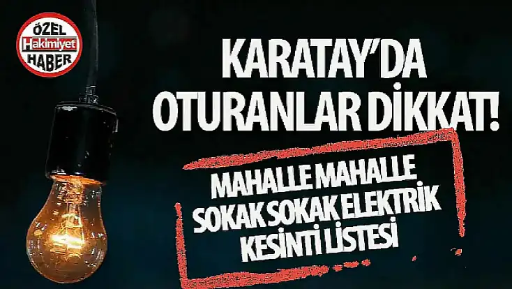 Karatay’ın birçok mahallesinde elektrik kesintisi yaşanacak: İşte o mahalleler!