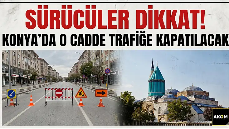Sürücüler dikkat! Konya’da o cadde trafiğe kapatılacak