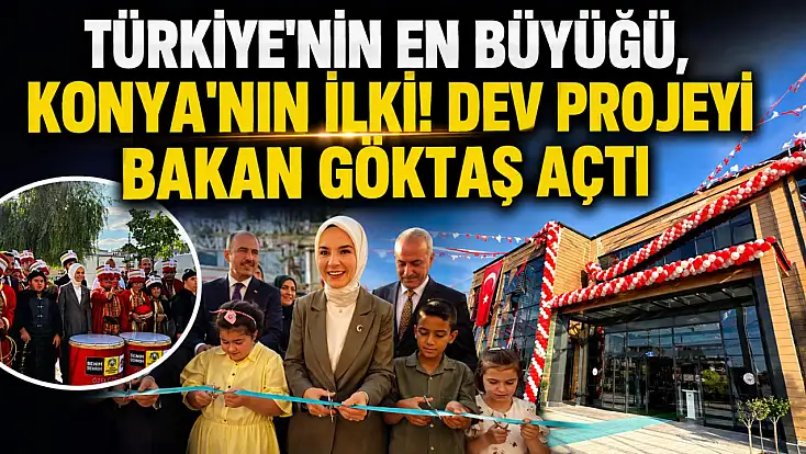 Türkiye'nin en büyüğü, Konya'nın ilki! Dev projeyi Bakan Göktaş açtı