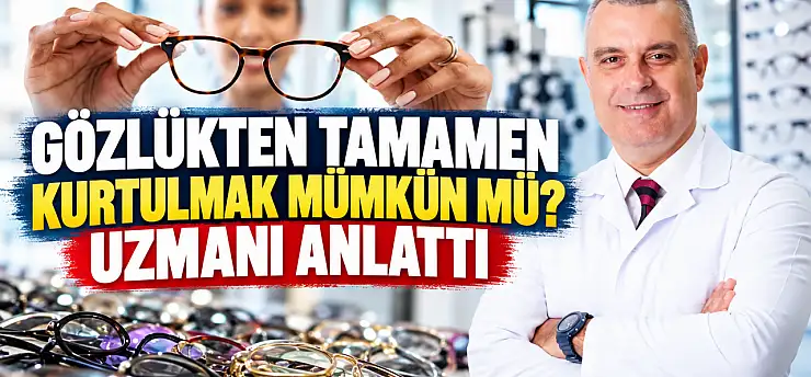 Gözlükten tamamen kurtulmak mümkün mü? Uzmanı anlattı