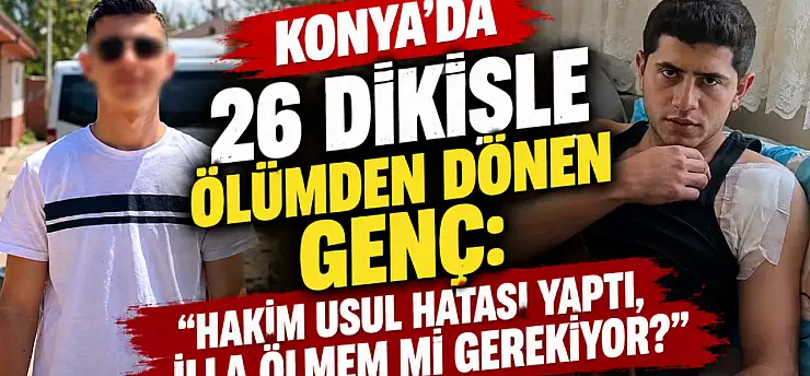 Konya'da 26 dikişle ölümden dönen genç: 'Hakim usul hatası yaptı, illa ölmem mi gerekiyor?'