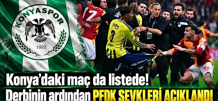 Konya'daki maç da listede! Derbinin ardından PFDK sevkleri açıklandı