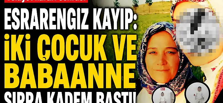 Velayet kararı sonrası esrarengiz kayıp: İki çocuk ve babaanne sırra kadem bastı!