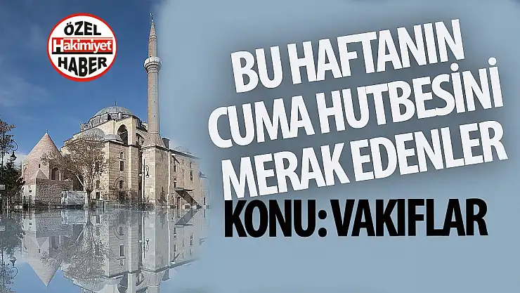09 Mayıs 2025 Cuma Hutbesi: 'Vakıf, Yaratan'a Hürmet, Yaratılana Merhamettir'
