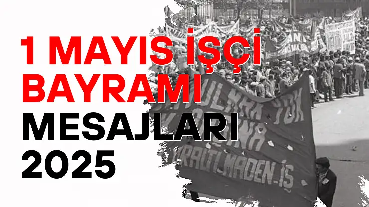 1 Mayıs 2025 mesajları: En güzel, anlamlı ve etkileyici İşçi Bayramı mesajları!