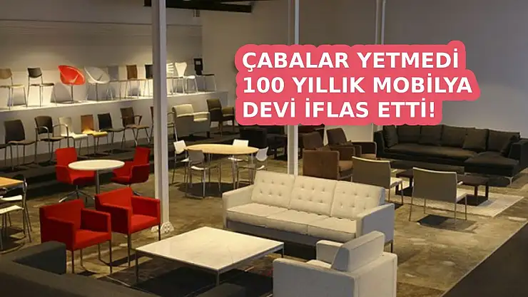 100 yıllık mobilya devi iflas etti Üzgünüz ama binlerce kişi işsiz kalacak