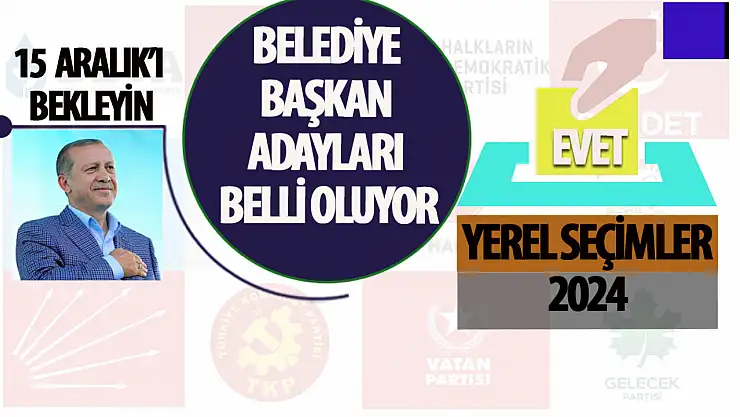 15 Aralık'tan Sonra Belediye Başkan Adayları Netleşecek