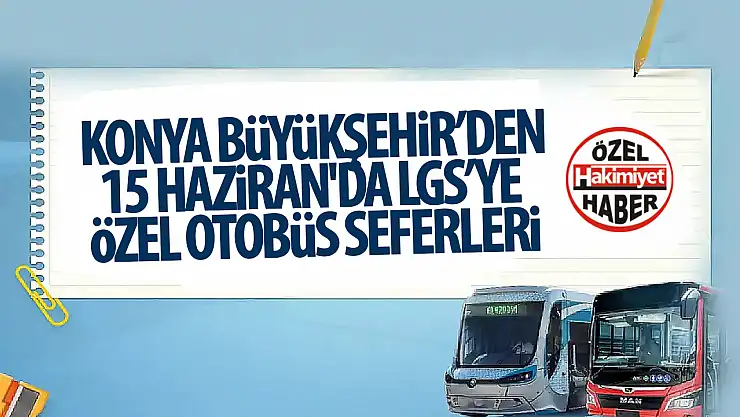 15 Haziran'da LGS'ye Özel Otobüs Seferleri!