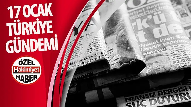 17 Ocak Türkiye Gündemi