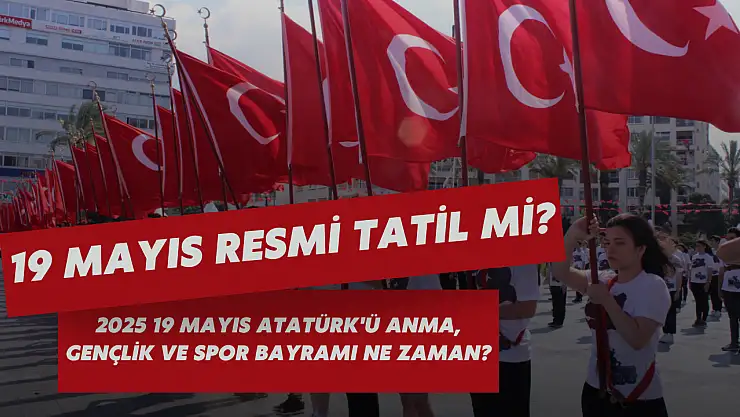 19 Mayıs resmi tatil mi? Okullar tatil mi? 2025 19 Mayıs Atatürk'ü Anma, Gençlik ve Spor Bayramı ne zaman?