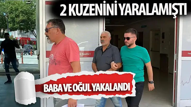 2 kuzenini yaralamıştı! Şüpheli ve oğlu tutuklandı!