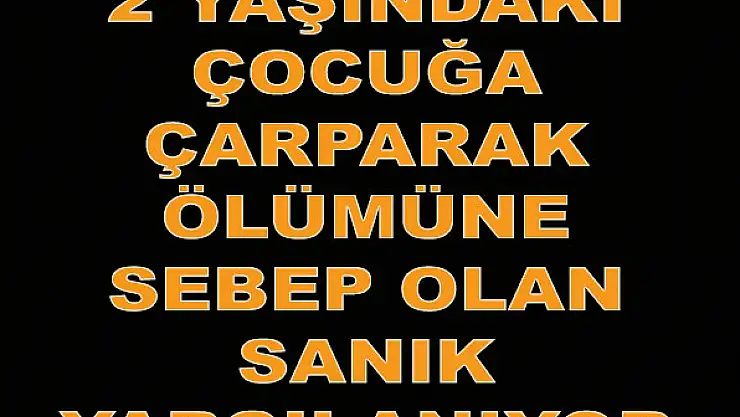 2 yaşındaki bebeğe çarparak ölümüne sebep olmuştu