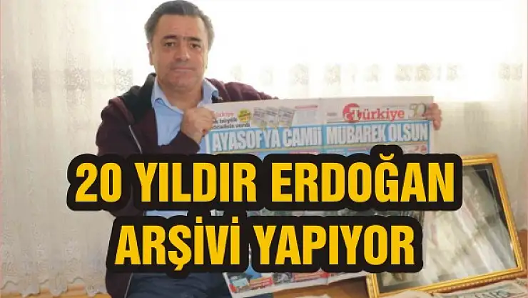 20 yıldır Erdoğan arşivi yapıyor