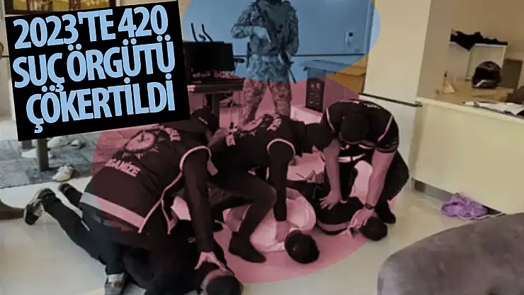 2023'te 420 suç örgütü çökertildi!
