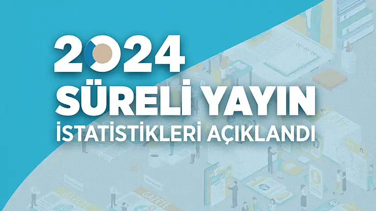 2024 Yılı Süreli Yayın İstatistikleri açıklandı